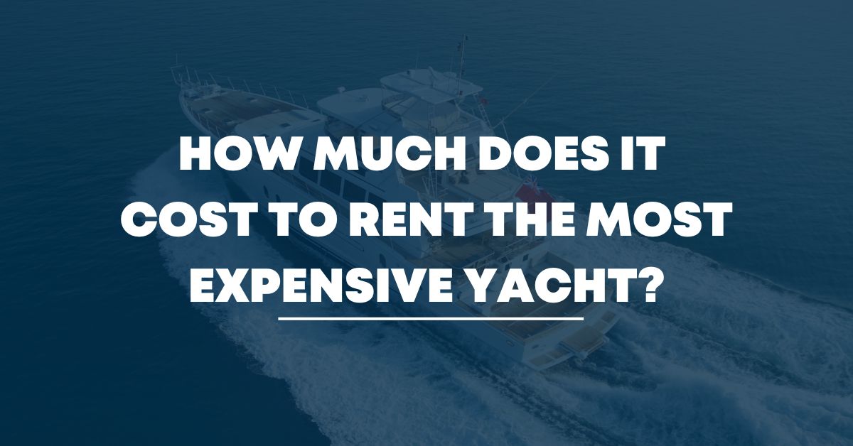 How much does it cost to rent the most expensive yacht? Sunrise Yachts