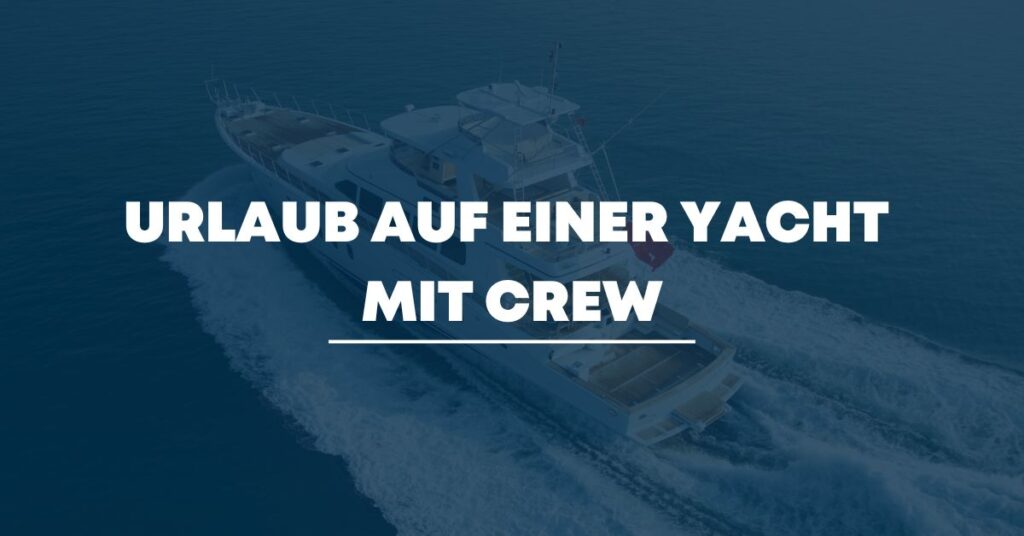 Urlaub auf einer Yacht mit Crew