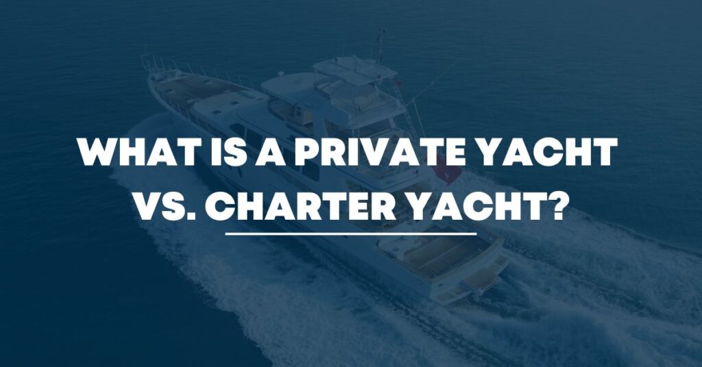 What is a Private Yacht vs. Charter Yacht?