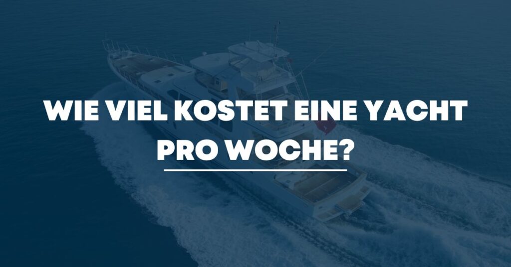 Wie viel kostet eine Yacht pro Woche?