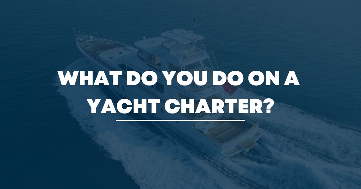 What do you do on a Yacht Charter?