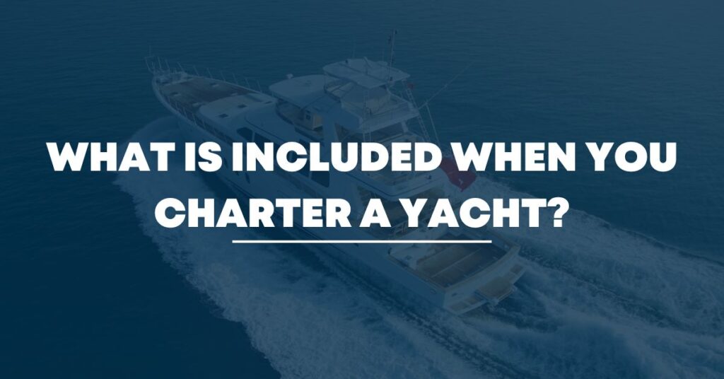 What is Included When You Charter a Yacht?
